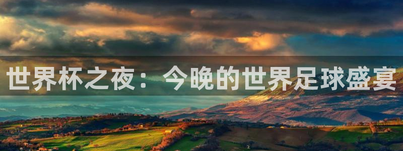 世界杯对阵表：世界杯之夜：今晚的世界足球盛宴